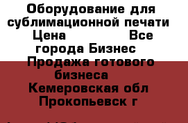 Оборудование для сублимационной печати › Цена ­ 110 000 - Все города Бизнес » Продажа готового бизнеса   . Кемеровская обл.,Прокопьевск г.